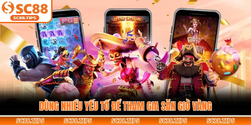 Dùng nhiều yếu tố để tham gia săn giờ vàng